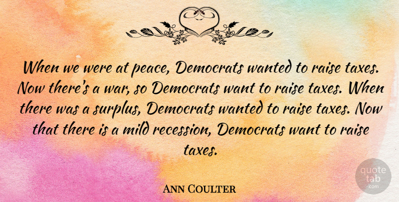 Ann Coulter Quote About War, Want, Democrat: When We Were At Peace...
