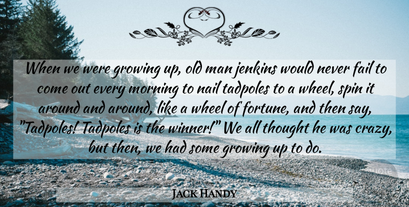 Jack Handy Quote About Fail, Growing, Man, Morning, Nail: When We Were Growing Up...