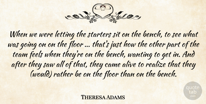 Theresa Adams Quote About Alive, Came, Feels, Floor, Letting: When We Were Letting The...