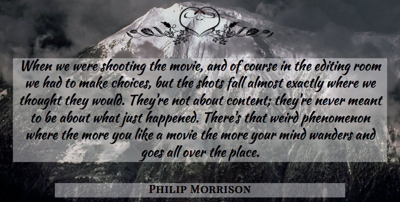 Philip Morrison Quote About Fall, Editing, Choices: When We Were Shooting The...