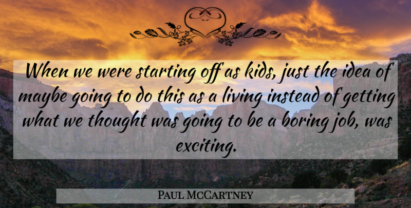 Paul McCartney Quote About Jobs, Kids, Ideas: When We Were Starting Off...