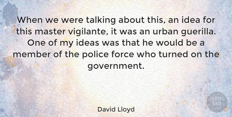 David Lloyd Quote About Force, Master, Member, Talking, Turned: When We Were Talking About...