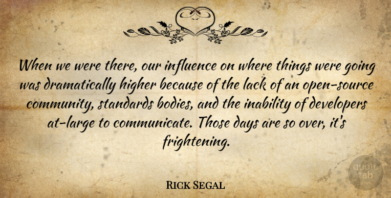 Rick Segal Quote About Days, Developers, Higher, Inability, Influence: When We Were There Our...