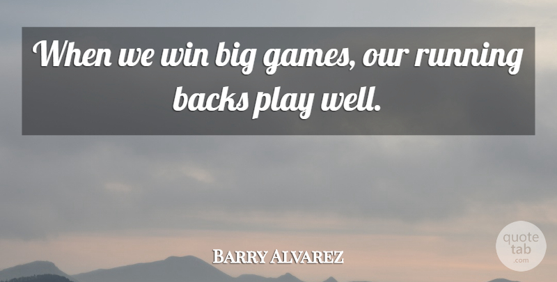 Barry Alvarez Quote About Backs, Games, Running, Win: When We Win Big Games...