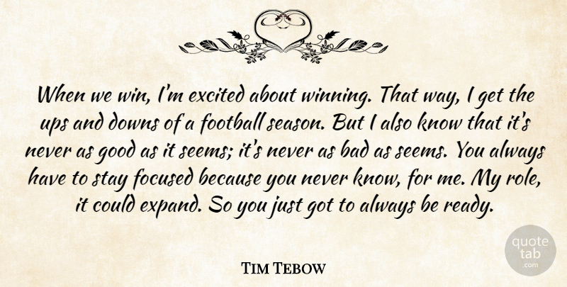 Tim Tebow Quote About Bad, Downs, Excited, Focused, Good: When We Win Im Excited...
