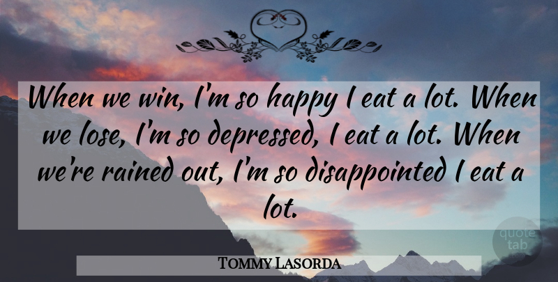 Tommy Lasorda Quote About Depressing, Winning, Disappointed: When We Win Im So...