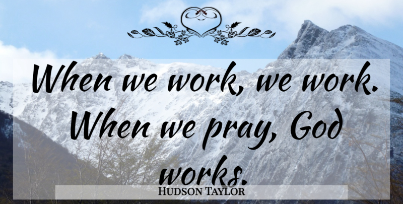 Hudson Taylor Quote About Christian, Christian Inspirational, Praying: When We Work We Work...
