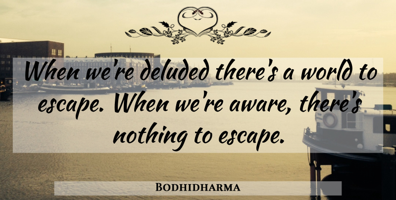 Bodhidharma Quote About World, Deluded: When Were Deluded Theres A...