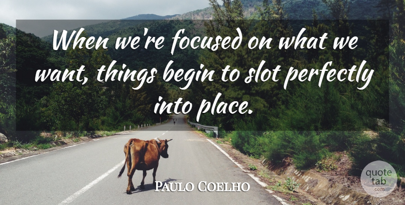 Paulo Coelho Quote About Want, Focused: When Were Focused On What...