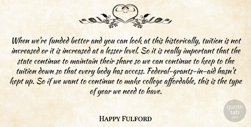 Happy Fulford Quote About Body, College, Continue, Increased, Kept: When Were Funded Better And...