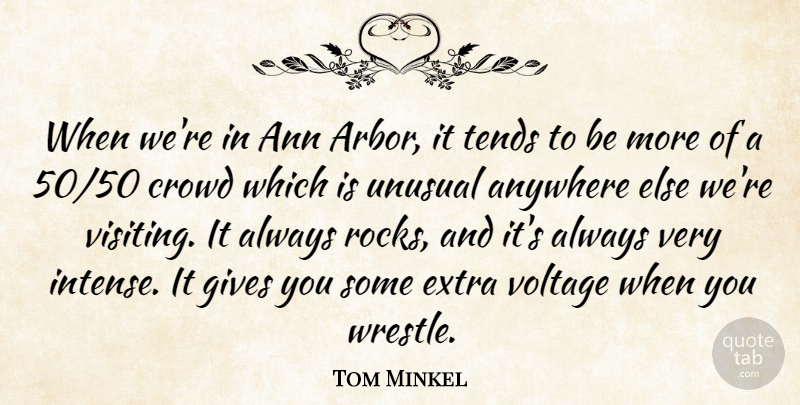 Tom Minkel Quote About Anywhere, Crowd, Extra, Gives, Tends: When Were In Ann Arbor...