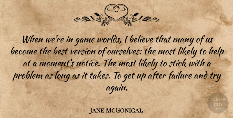 Jane McGonigal Quote About Believe, Best, Failure, Game, Likely: When Were In Game Worlds...