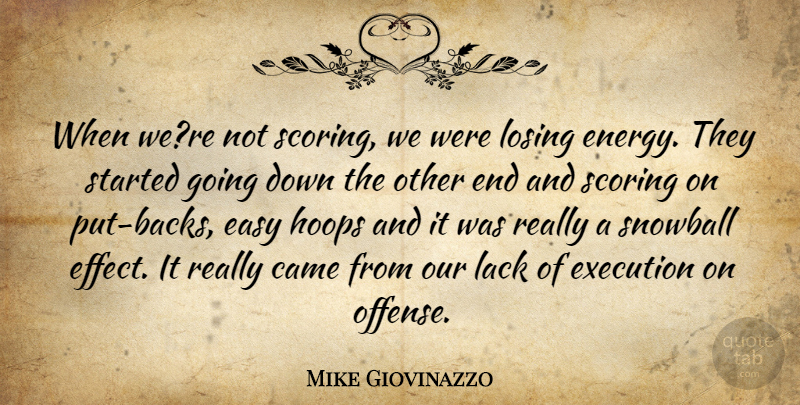 Mike Giovinazzo Quote About Came, Easy, Execution, Hoops, Lack: When Were Not Scoring We...