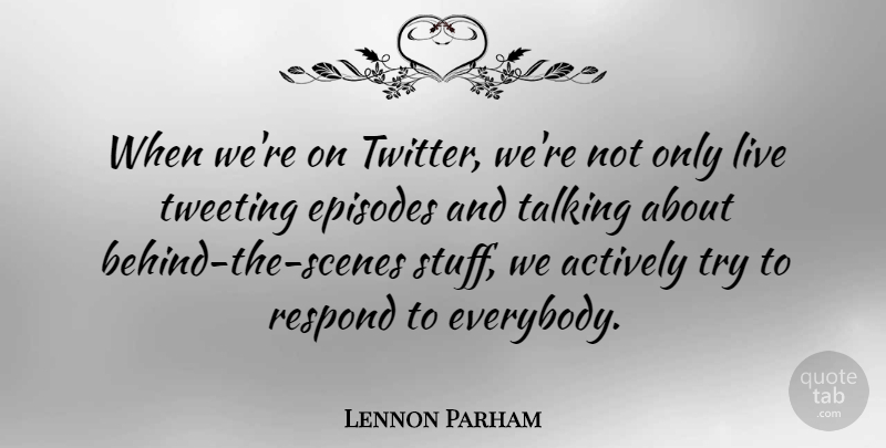 Lennon Parham Quote About Actively, Episodes, Tweeting: When Were On Twitter Were...