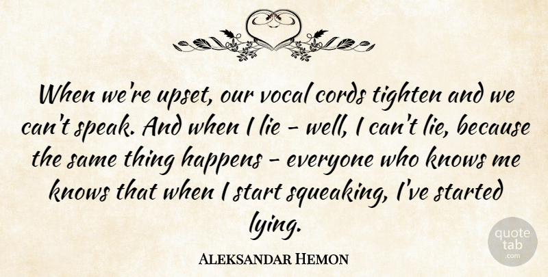Aleksandar Hemon Quote About Cords, Happens, Knows, Vocal: When Were Upset Our Vocal...