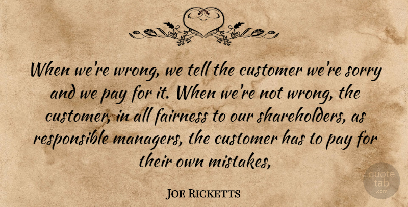 Joe Ricketts Quote About Customer, Fairness, Pay, Sorry: When Were Wrong We Tell...