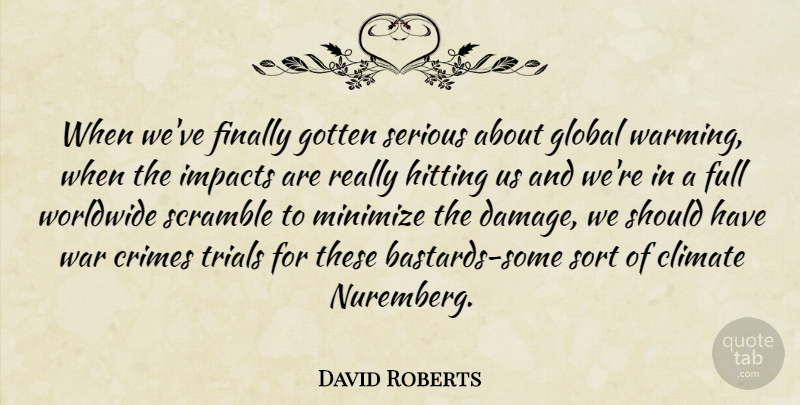 David Roberts Quote About War, Should Have, Impact: When Weve Finally Gotten Serious...