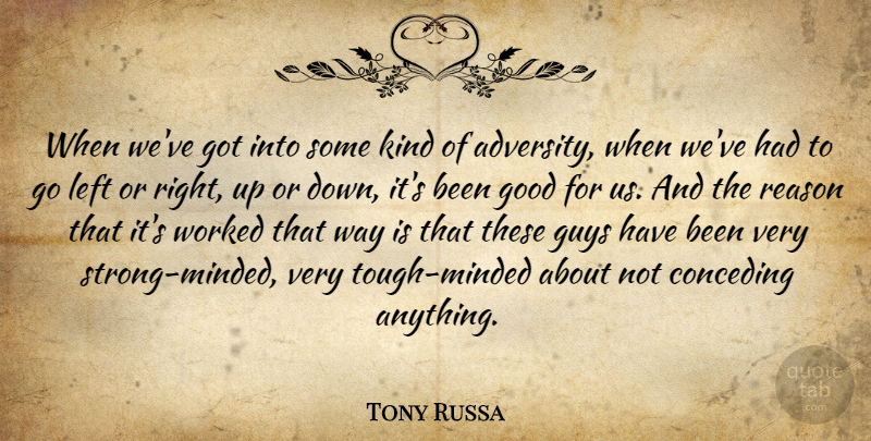 Tony Russa Quote About Adversity, Good, Guys, Left, Reason: When Weve Got Into Some...