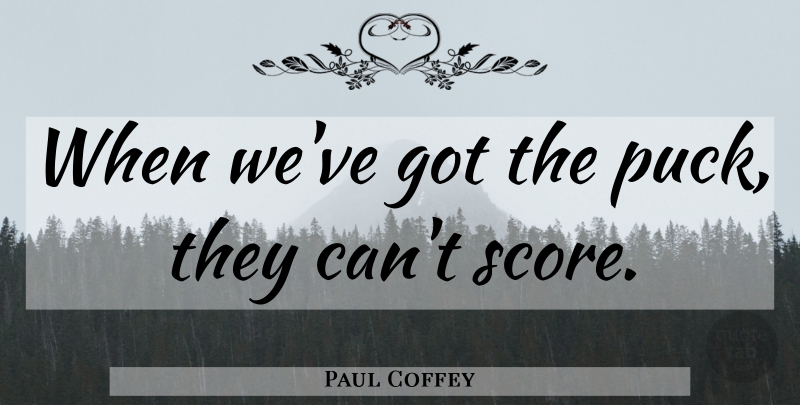 Paul Coffey Quote About Hockey, Puck, Score: When Weve Got The Puck...
