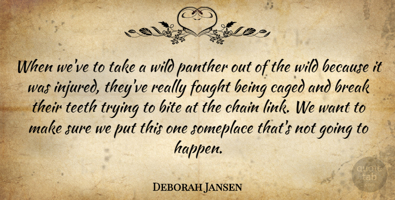 Deborah Jansen Quote About Bite, Break, Caged, Chain, Fought: When Weve To Take A...