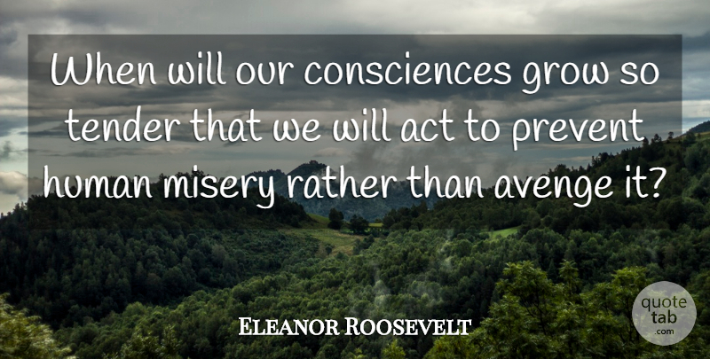 Eleanor Roosevelt Quote About Forgiveness, Peace, Honesty: When Will Our Consciences Grow...