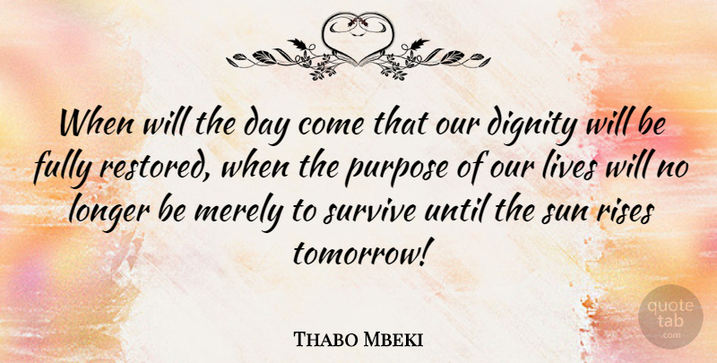 Thabo Mbeki Quote About Sun, Purpose, Dignity: When Will The Day Come...