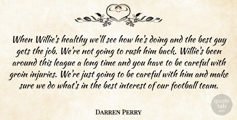 Darren Perry Quote About Best, Careful, Football, Gets, Groin: When Willies Healthy Well See...
