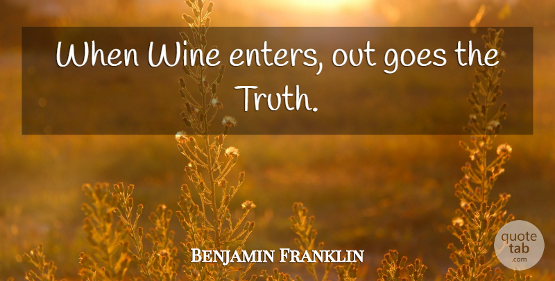 Benjamin Franklin Quote About Wine, Poor Richard: When Wine Enters Out Goes...