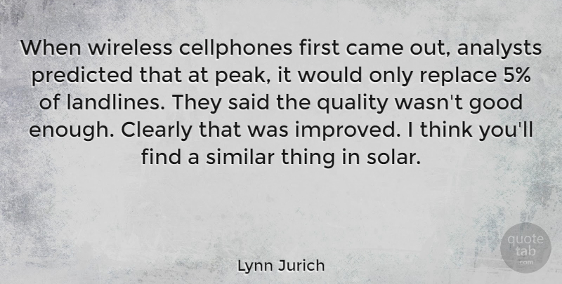 Lynn Jurich Quote About Came, Clearly, Good, Predicted, Replace: When Wireless Cellphones First Came...
