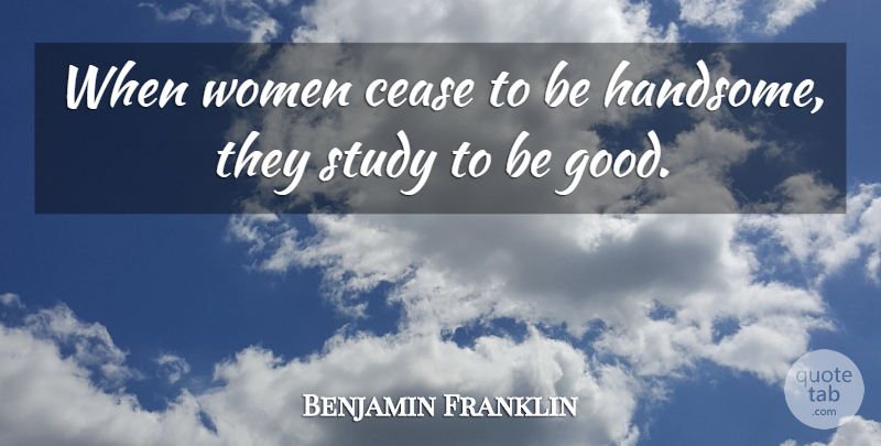 Benjamin Franklin Quote About Beauty, Handsome, Study: When Women Cease To Be...