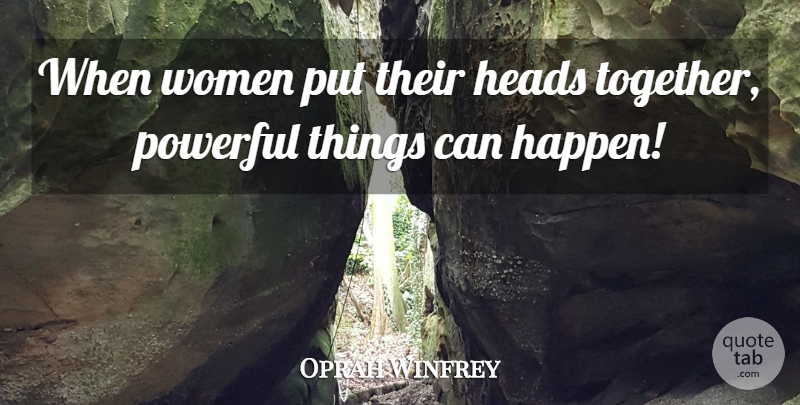 Oprah Winfrey Quote About Powerful, Women, Together: When Women Put Their Heads...