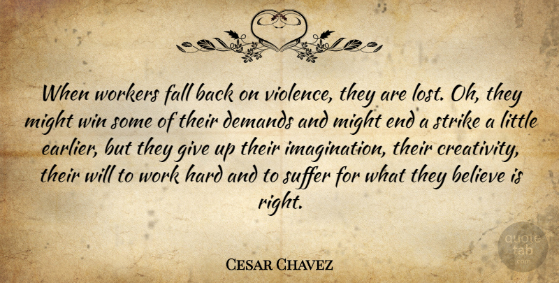 Cesar Chavez Quote About Giving Up, Believe, Fall: When Workers Fall Back On...
