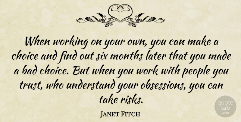 Janet Fitch Quote About Bad, Later, Months, People, Six: When Working On Your Own...