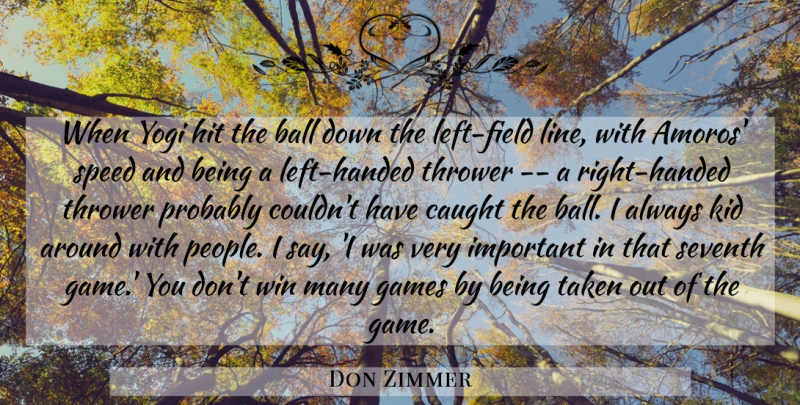 Don Zimmer Quote About Ball, Caught, Games, Hit, Kid: When Yogi Hit The Ball...