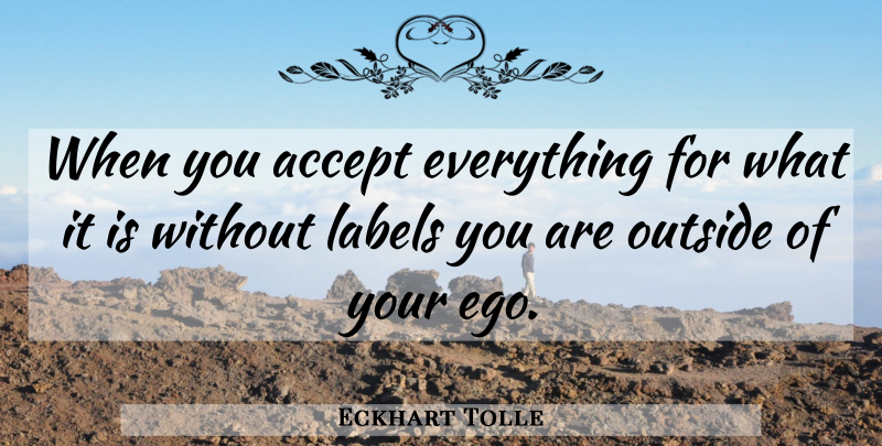 Eckhart Tolle Quote About Crazy, Ego, Labels: When You Accept Everything For...