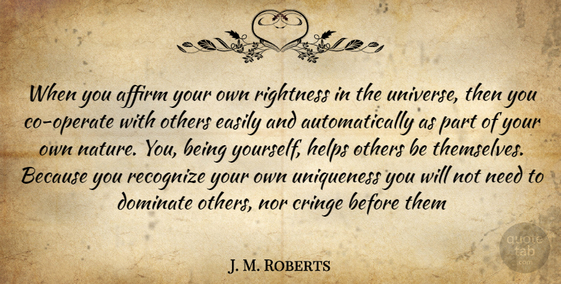 J. M. Roberts Quote About Affirm, Cringe, Dominate, Easily, Helps: When You Affirm Your Own...