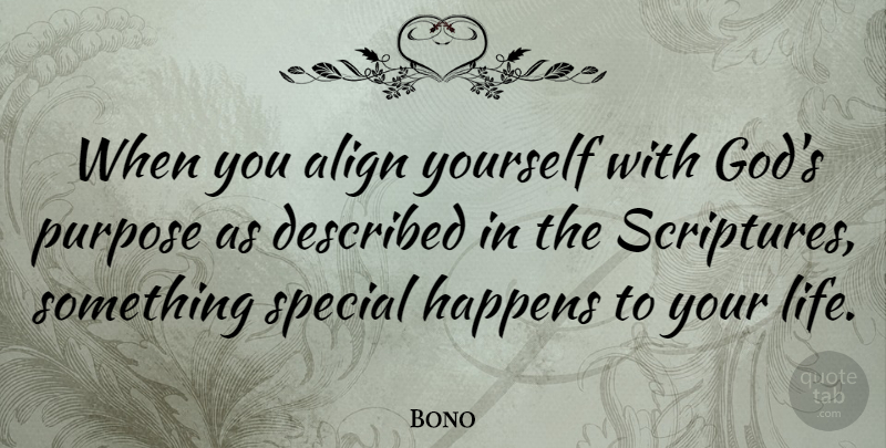 Bono Quote About Special, Purpose, Scripture: When You Align Yourself With...