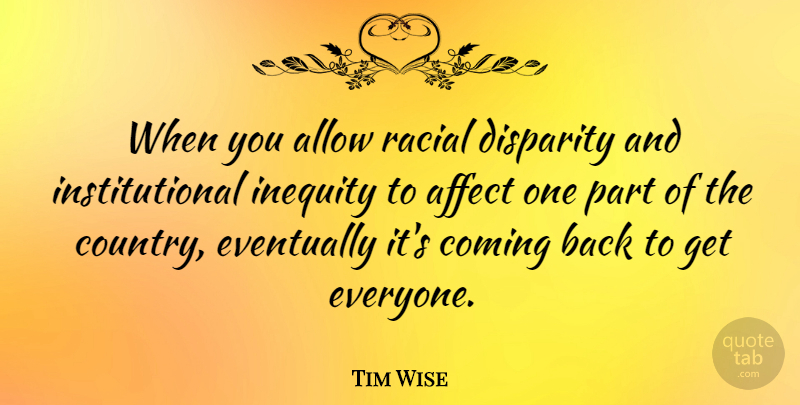 Tim Wise Quote About Allow, Eventually, Inequity: When You Allow Racial Disparity...