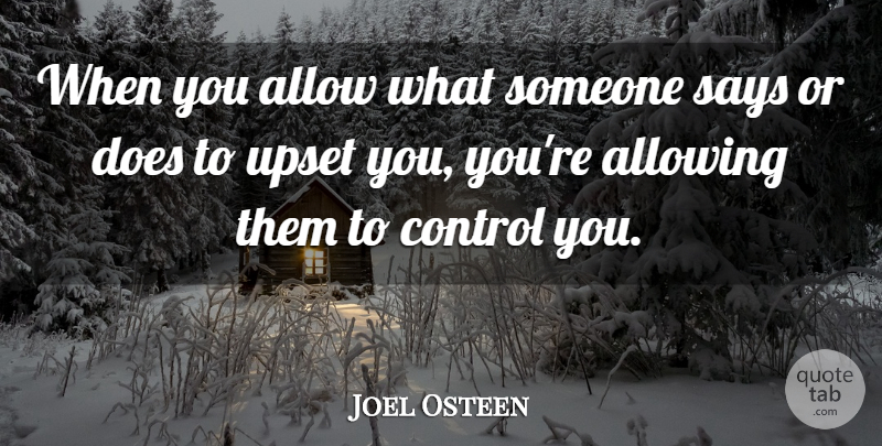 Joel Osteen Quote About Life, Upset, Doe: When You Allow What Someone...