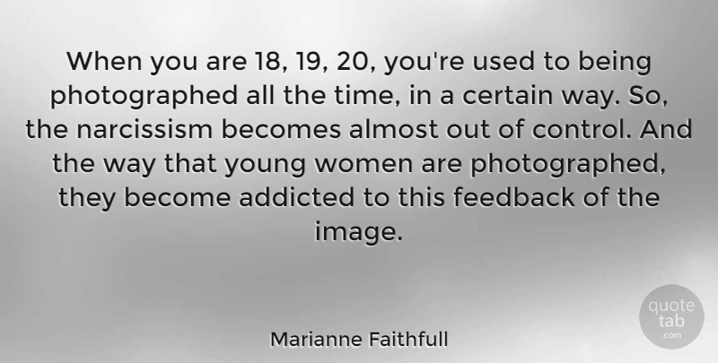 Marianne Faithfull Quote About Way, Narcissism, Feedback: When You Are 18 19...