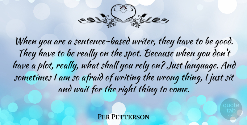 Per Petterson Quote About Afraid, Good, Rely, Shall, Sit: When You Are A Sentence...