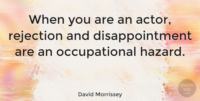 David Morrissey Quote About Disappointment, Rejection, Actors: When You Are An Actor...