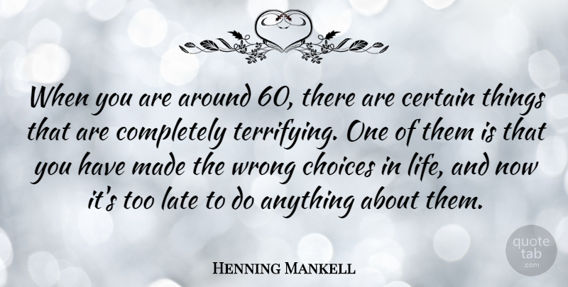Henning Mankell Quote About Certain, Life, Wrong: When You Are Around 60...