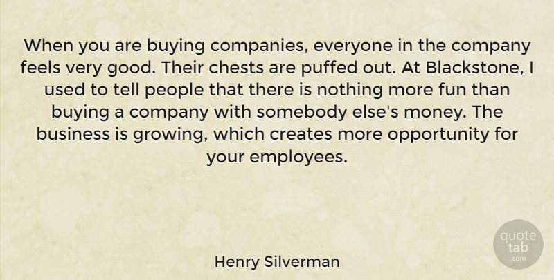 Henry Silverman Quote About Business, Buying, Company, Creates, Feels: When You Are Buying Companies...