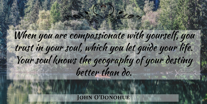 John O'Donohue Quote About Destiny, Compassion, Soul: When You Are Compassionate With...