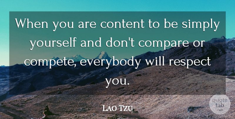 Lao Tzu Quote About Content, Everybody, Irish Poet, Respect, Simply: When You Are Content To...