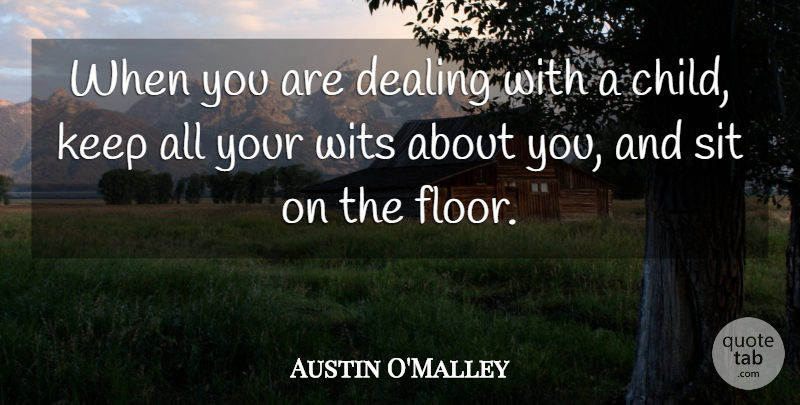 Austin O'Malley Quote About Children, Humorous, Parenting: When You Are Dealing With...