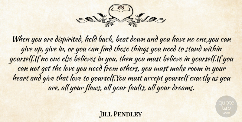 Jill Pendley Quote About Accept, Beat, Believes, Exactly, Heart: When You Are Dispirited Held...