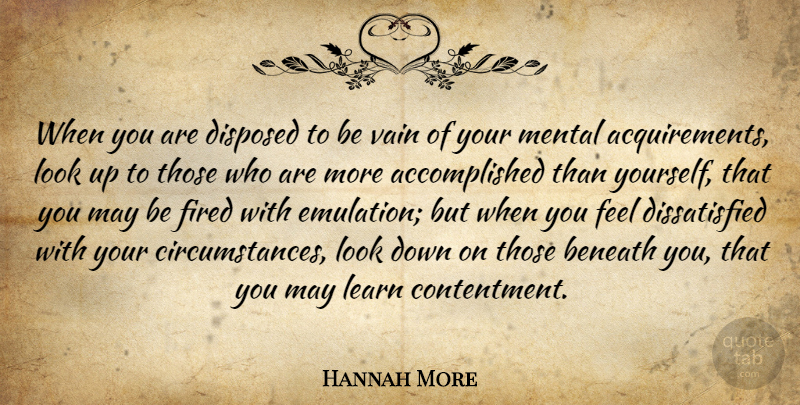 Hannah More Quote About Vanity, Contentment, Looks: When You Are Disposed To...