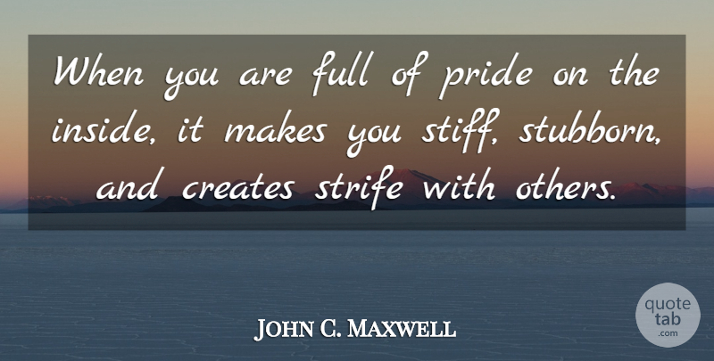 John C. Maxwell Quote About Leadership, Pride, Stubborn: When You Are Full Of...